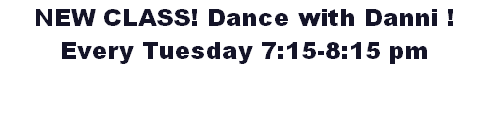 NEW CLASS! Dance with Danni !
Every Tuesday 7:15-8:15 pm